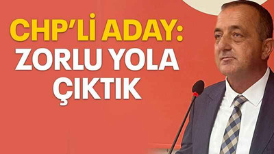 CHP’li aday: Zorlu yola çıktık
